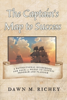 Paperback The Captain's Map to Success: A Navigational Guidebook For Your 12-Weeks to Success Program and Planner Book