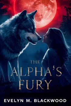 The Alpha's Fury: A Blood Moon Prophecy Unleashed