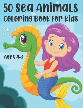 Paperback 50 Sea Animals Coloring Book For Kids Ages 4-8: A Fun Sea Life Coloring Book with Amazing Ocean Animals, Perfect Activity Book Gift For Children Book