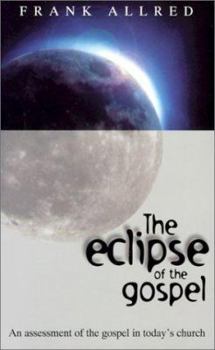 Paperback The Eclipse of the Gospel: An Assessment of the Gospel in Today's Church Book