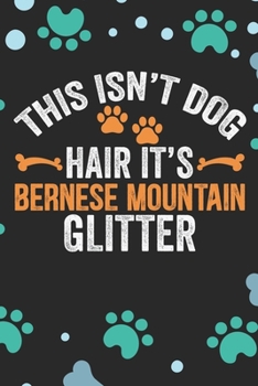 This Isn't Dog Hair It's Bernese Mountain Glitter: Cool Bernese Mountain Dog Journal Notebook - Bernese Mountain Puppy Lover Gifts – Funny Bernese ... Mountain Owner Gifts. 6 x 9 in 120 pages