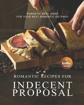 Paperback Romantic Recipes for Indecent Proposal: Romantic Meal Ideas for Your Next Romantic Getaway Book