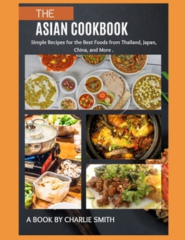 Paperback The Asian Cookbook: Simple recipes for the best foods from Thailand, Japan, China and more Book