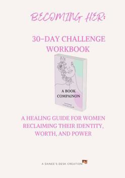 Paperback Becoming HER: 30-Day Challenge Workbook: A Healing Guide for Women Reclaiming Their Identity, Worth, and Power Book