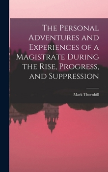 Hardcover The Personal Adventures and Experiences of a Magistrate During the Rise, Progress, and Suppression Book