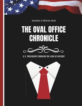 Paperback The Oval Office Chronicles: U.S. Presidents Through the Lens of History Book