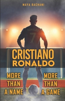 Cristiano Ronaldo: More Than a Game, More Than a Name