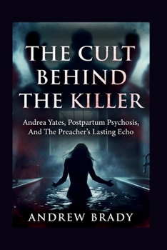 The Cult Behind The Killer: Andrea Yates, Postpartum Psychosis, And The Preacher's Lasting Echo