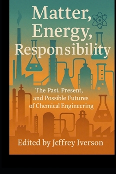 Paperback Matter, Energy, Responsibility: The Past, Present, and Possible Futures of Chemical Engineering Book