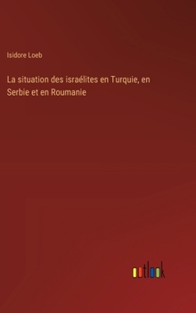 Hardcover La situation des israélites en Turquie, en Serbie et en Roumanie [French] Book