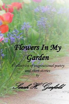 Paperback Flowers In My Garden: A collection of inspirational poetry & short stories Book