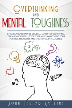 Paperback Overthinking and Mental Toughness: Change your brain, be yourself and stop worrying. Learn how to declutter your mind awakening your positive thoughts Book