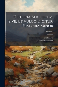 Paperback Historia Anglorum, Sive, Ut Vulgo Dicitur, Historia Minor: Item, Ejusdem Abbrevatio Chronicorum Angliae. A.d. 1189 - 1245; Volume 2 Book