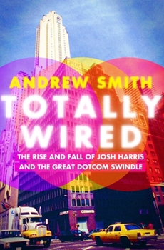 Paperback Totally Wired: The Rise and Fall of Josh Harris and the Great Dotcom Swindle Book