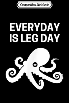 Composition Notebook: Everyday is Leg Day - Octopus - Funny Gym  Journal/Notebook Blank Lined Ruled 6x9 100 Pages