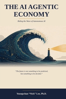 The AI Agentic Economy: Riding the Wave of Autonomous AI — for the Individual, the Enterprise, the Nation, and Humanity