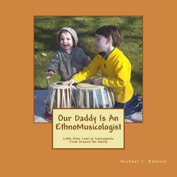 Paperback Our Daddy Is An Ethnomusicologist: Little Ones Look at Instruments from Around the World Book