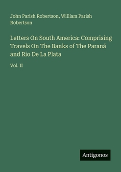 Paperback Letters On South America: Comprising Travels On The Banks of The Paraná and Rio De La Plata: Vol. II Book