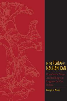 In the Realm of Nachan Kan: Postclassic Maya Archaeology at Laguna De On, Belize (Mesoamerican Worlds) - Book  of the Mesoamerican Worlds