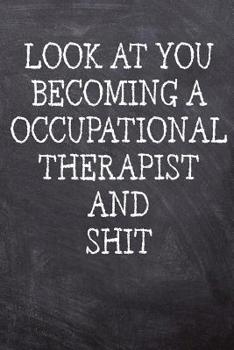 Look At You Becoming An Occupational Therapist And Shit: College Ruled Notebook - 120 Lined Pages 6 x 9 Inches - Perfect Funny Gag Gift Joke Journal,