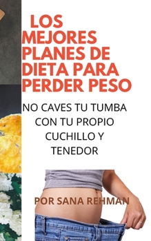 Paperback Los Mejores Planes de Dieta Para Perder Peso: No Caves Tu Tumba Con Tu Propio Cuchillo Y Tenedor [Spanish] Book