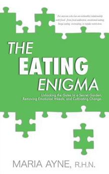 Paperback The Eating Enigma: Unlocking the Gates to a Secret Garden, Removing Emotional Weeds, and Cultivating Change Book