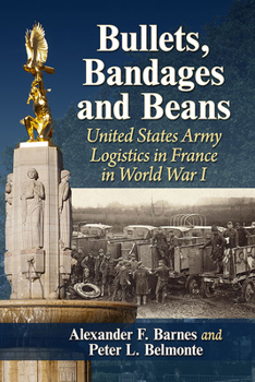 Paperback Bullets, Bandages and Beans: United States Army Logistics in France in World War I Book