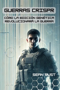Guerras CRISPR: Cómo la Edición Genética Revolucionará la Guerra (Spanish Edition)