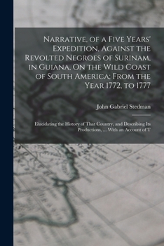 Paperback Narrative, of a Five Years' Expedition, Against the Revolted Negroes of Surinam, in Guiana, On the Wild Coast of South America; From the Year 1772, to Book
