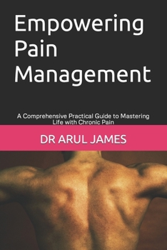 Paperback Empowering Pain Management: A Comprehensive Practical Guide to Mastering Life with Chronic Pain Book