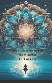 The Power of Mindfulness and Meditation (Awaken the Inner Calm: A Mindfulness and Meditation Series)