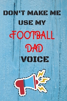 Paperback DON'T MAKE ME USE MY Football dad VOICE, Funny Football dad Notebook Gift: lined Notebook / Journal Gift, 110 Pages, 6x9, Soft Cover, Matte Finish Book