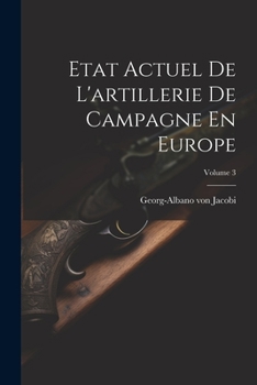 Etat Actuel de l'Artillerie de Campagne En Europe; Volume 3