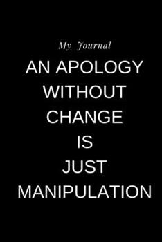 Paperback My Journal: AN APOLOGY WITHOUT CHANGE IS JUST MANIPULATION: Journal For Gag Gift, Notebook, Journal, Diary, Doodle Book.120 pages, Book