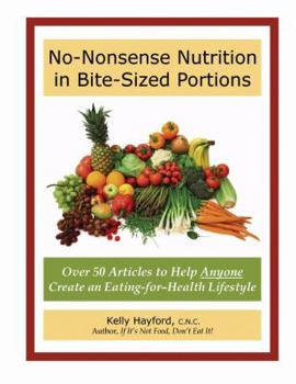 Paperback No-Nonsense Nutrition in Bite-Sized Portions: Over 50 Articles to Help Anyone Create an Eating-For-Health Lifestyle Book