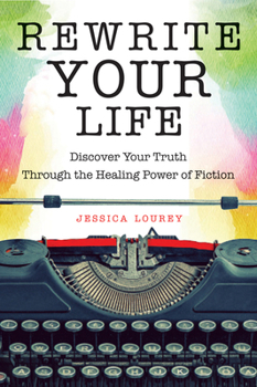 Paperback Rewrite Your Life: Discover Your Truth Through the Healing Power of Fiction (How to Write a Book) Book