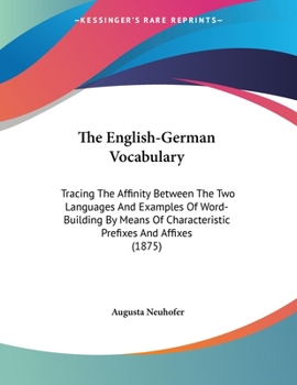The English-German Vocabulary: Tracing The Affinity Between The Two Languages And Examples Of Word-Building By Means Of Characteristic Prefixes And Affixes