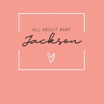 Paperback All About Baby Jackson: The Perfect Personalized Keepsake Journal for Baby's First Year - Great Baby Shower Gift [Soft Coral] Book