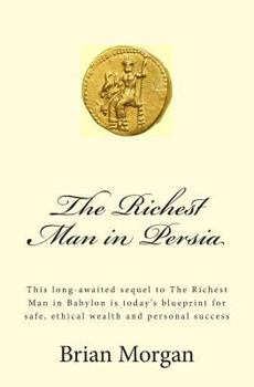 Paperback The Richest Man in Persia: This Long-Awaited Sequel to the Richest Man in Babylon Is Today's Blueprint for Safe, Ethical Wealth and Personal Succ Book