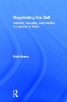 Hardcover Negotiating the Self: Identity, Sexuality, and Emotion in Learning to Teach Book