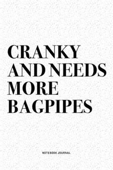 Cranky And Needs More Bagpipes: A 6x9 Inch Diary Notebook Journal With A Bold Text Font Slogan On A Matte Cover and 120 Blank Lined Pages Makes A Great Alternative To A Card