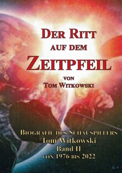 Paperback Der Ritt auf dem Zeit Pfeil Band II 1976 bis 2022: Biografie des Schauspielers Tom Witkowski [German] Book