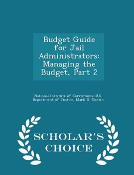 Paperback Budget Guide for Jail Administrators: Managing the Budget, Part 2 - Scholar's Choice Edition Book