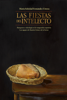 Las Fiestas del Intelecto: Banquetes E Ideologaia En La Vanguardia Espaanola