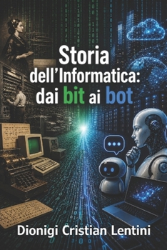 Paperback Storia dell'Informatica: dai bit ai bot [Italian] Book