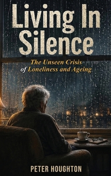 Hardcover Living in Silence The Unseen Crisis of Loneliness and Ageing Book