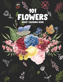 Paperback 101 Flowers Adult Coloring Book: An Adult or Teen Coloring Book with Featuring Charming Realistic Flowers, Vases, Bunches, Bouquets and a Variety of F Book