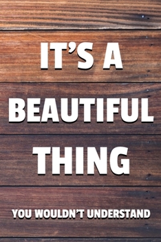 Paperback It's a Beautiful Thing You Wouldn't Understand: 6x9" Dot Bullet Notebook/Journal Funny Gift Idea Book