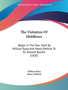 Paperback The Visitation Of Middlesex: Began In The Year 1663 By William Ryley And Henry Dethick To Sir Edward Bysshe (1820) Book