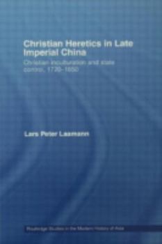 Hardcover Christian Heretics in Late Imperial China: Christian Inculturation and State Control, 1720-1850 Book